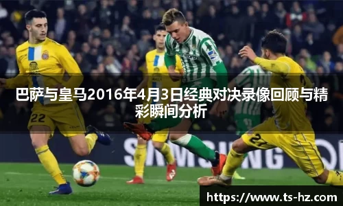 巴萨与皇马2016年4月3日经典对决录像回顾与精彩瞬间分析